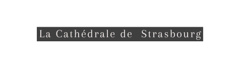 La Cathédrale de Strasbourg