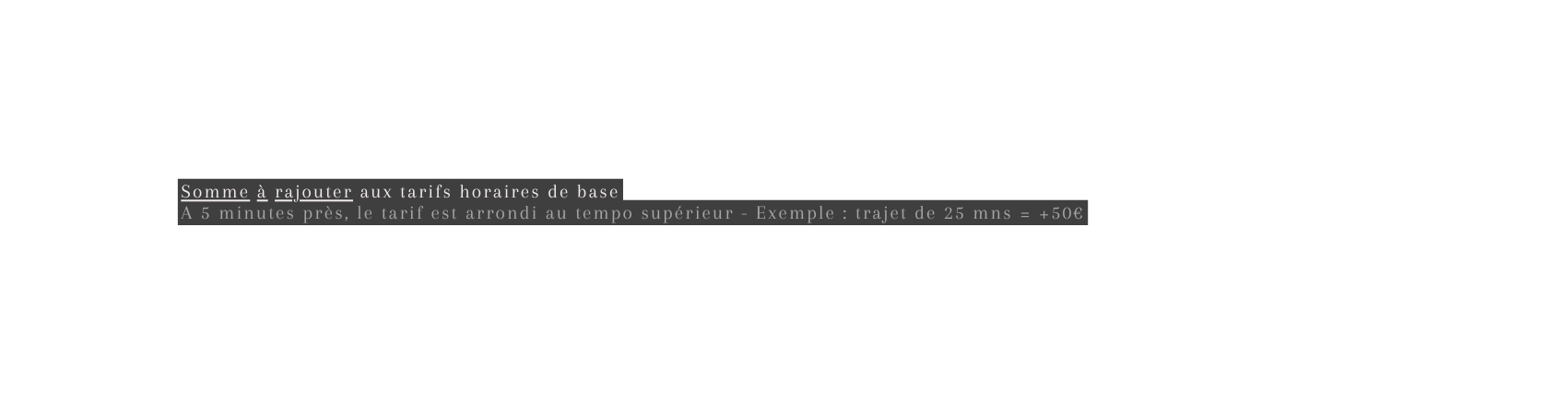 Somme à rajouter aux tarifs horaires de base A 5 minutes près le tarif est arrondi au tempo supérieur Exemple trajet de 25 mns 50