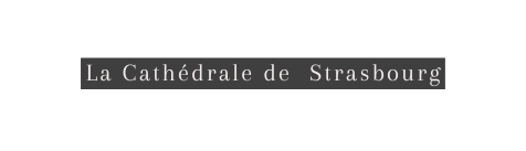 La Cathédrale de Strasbourg